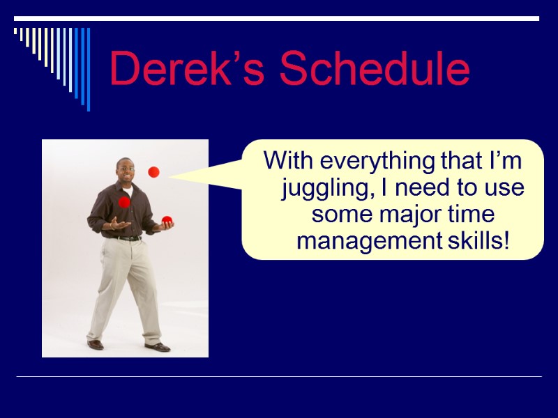 Derek’s Schedule With everything that I’m juggling, I need to use some major time
